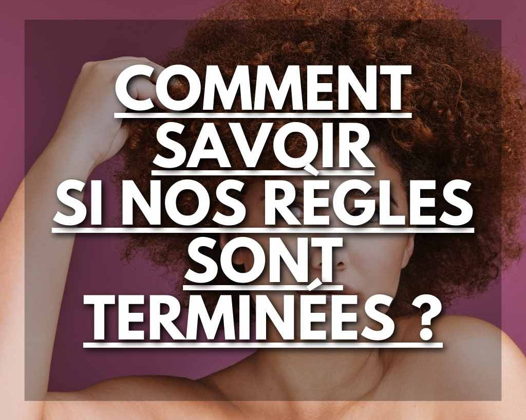 Comment Savoir si Nos Règles sont Terminées : Signes et Indicateurs - Flowless